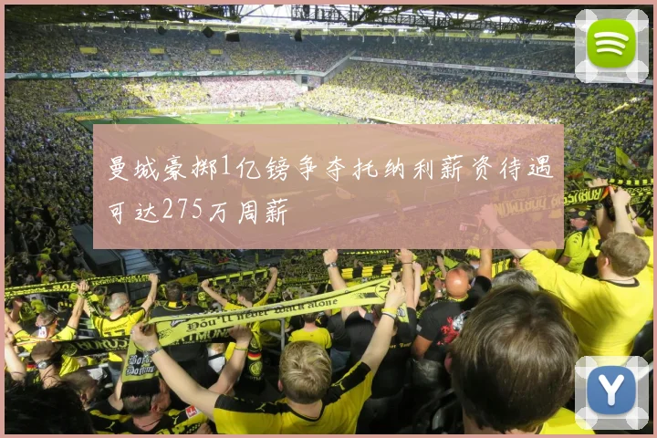 曼城豪掷1亿镑争夺托纳利薪资待遇可达275万周薪